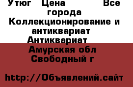 Утюг › Цена ­ 6 000 - Все города Коллекционирование и антиквариат » Антиквариат   . Амурская обл.,Свободный г.